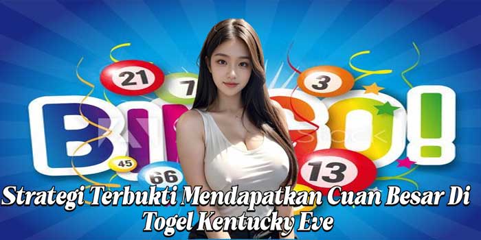 Strategi Terbukti Mendapatkan Cuan Besar Di Togel Kentucky Eve Strategi Terbukti Mendapatkan Cuan Besar Di Togel Kentucky Eve